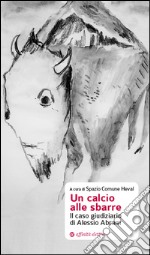 Un calcio alle sbarre. Il caso giudiziario di Alessio Abram libro