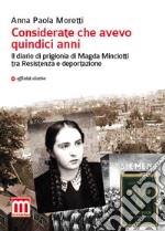 Considerate che avevo quindici anni. Il diario di prigionia di Magda Minciotti tra Resistenza e deportazione