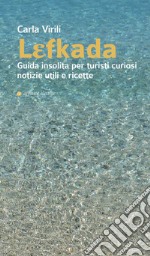 Lefkada. Guida insolita per turisti curiosi. Notizie utili e ricette libro