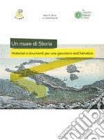 Un mare di storia. Materiali e strumenti per una geostoria dell'Adriatico. Ediz. per la scuola libro