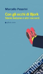 Con gli occhi di Bjork. Storie balzane e altri racconti libro