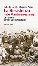 La Resistenza nelle Marche (1943-1944). Una sintesi per i non addetti ai lavori libro