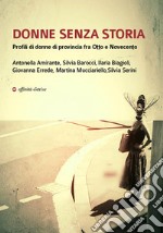 Donne senza storia. Profili di donne di provincia fra Otto e Novecento libro