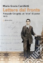 Lettere dal fronte. Pasquale Giorgetti, un «eroe» di paese 1915 libro