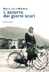 L'azzurro dei giorni scuri libro di Maiorino Maria Grazia