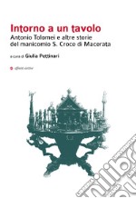 Intorno a un tavolo. Antonio Tolomei e altre storie del manicomio S. Croce di Macerata libro