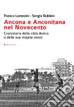 Ancona e Anconitana nel Novecento. Cronistoria della città dorica e delle sue majete rosce