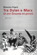 Tra Dylan e Marx. Gli anni Sessanta dei giovani libro