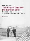 The bicycle thief and the german wife. The hidden war of a german-speaking italian family libro di Martin Paul