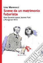 Scene da un matrimonio futurista. Gino Severini sposa Jeanne Fort a Parigi nel 1913 libro