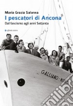 I pescatori di Ancona. Dal fascismo agli anni Settanta libro