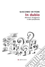 In dubio. Aforismi, divagazioni e altre perplessità libro