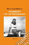 Frammenti per un personaggio libro di Maiorino Maria Grazia