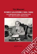 Romeo Galaverni (1904-1988). Un imprenditore cooperativo nel Novecento reggiano