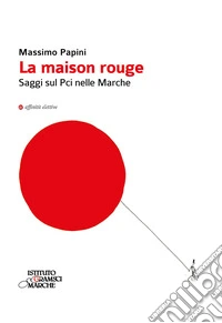 La maison rouge. Saggi sul PCI nelle Marche