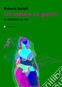 Un mese e un giorno ti cambiano la vita libro