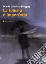 La felicità è imperfetta libro