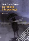 La felicità è imperfetta libro