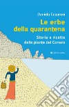 Le erbe della quarantena. Storia e ricette delle piante del Conero libro di Cesaroni Daniela