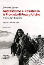 Antifascismo e resistenza in provincia di Pesaro-Urbino. Temi luoghi biografie libro