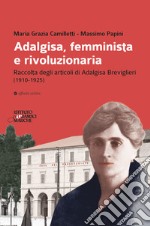 Adalgisa, femminista e rivoluzionaria. Raccolta degli articoli di Adalgisa Breviglieri (1910-1925) libro