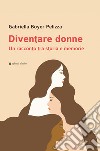 Diventare donne. Un racconto tra storia e memorie libro di Boyer Pelizza Gabriella