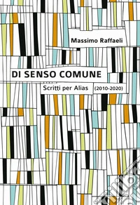 Di senso comune. Scritti per «Alias» (2010-2020)
