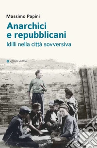 Anarchici e repubblicani. Idilli nella città sovversiva