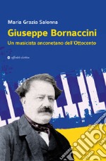 Giuseppe Bornaccini. Un musicista anconetano dell'Ottocento libro