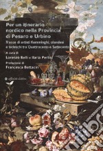 Per un itinerario nordico nella Provincia di Pesaro e Urbino. Tracce di artisti fiamminghi, olandesi e tedeschi tra Quattrocento e Settecento