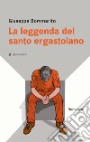 La leggenda del santo ergastolano libro di Bommarito Giuseppe