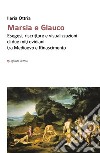 Marsia e Glauco. Esegesi, riscritture e visualizzazioni di due miti ovidiani tra Medioevo e Rinascimento libro di Ottria Ilaria