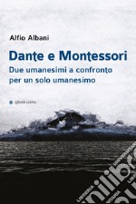 Dante e Montessori. Due umanesimi a confronto per un solo umanesimo