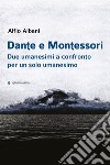 Dante e Montessori. Due umanesimi a confronto per un solo umanesimo libro di Albani Alfio