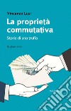 La proprietà commutativa. Storia di una truffa libro di Luzi Vincenzo