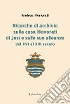 Ricerche di archivio sulla casa Honorati di Jesi e sulle sue alleanze dal XVI al XIX secolo libro
