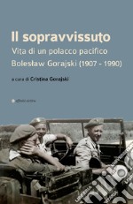 Il sopravvissuto. Vita di un polacco pacifico. Boleslaw Gorajski (1907-1990)