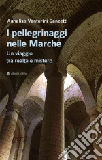 I pellegrinaggi nelle Marche. Un viaggio tra realtà e mistero