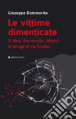 Le vittime dimenticate. D'Aleo, Bommarito, Morici: la strage di via Scobar libro