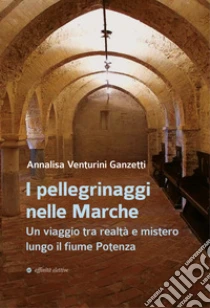 I pellegrinaggi nelle Marche. Un viaggio tra realt� e mistero lungo il fiume Potenza