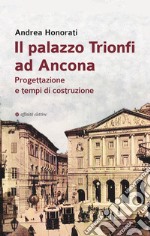 Il palazzo Trionfi ad Ancona. Progettazione e tempi di costruzione libro