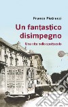 Un fantastico disimpegno. Una vita nello spettacolo libro