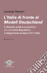 L'Italia di fronte al Modell Deutschland. Il dibattito politico-economico tra crisi della Repubblica e integrazione europea (1971-1983)