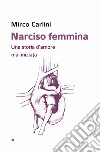 Narciso femmina. Una storia d'amore mai iniziata libro