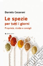 Le spezie per tutti i giorni. Proprietà, ricette e consigli