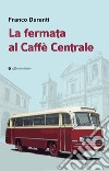 La fermata al Caffè Centrale libro di Duranti Franco