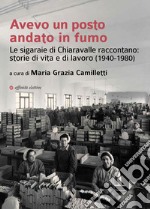 Avevo un posto andato in fumo. Le sigaraie di Chiaravalle raccontano: storie di vita e di lavoro (1940-1980)