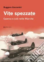 Vite spezzate. Guerra e civili nelle Marche libro