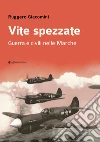 Vite spezzate. Guerra e civili nelle Marche libro