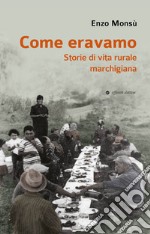 Come eravamo. Storie di vita rurale marchigiana libro